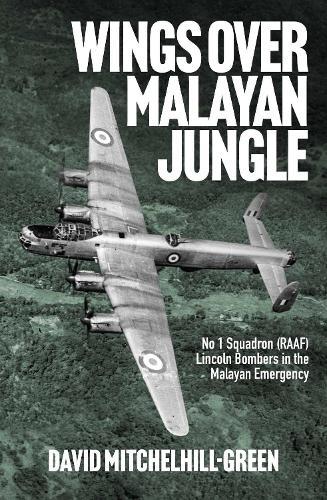 Wings over Malayan Jungle: No 1 Squadron (RAAF) Lincoln Bombers in the Malayan Emergency