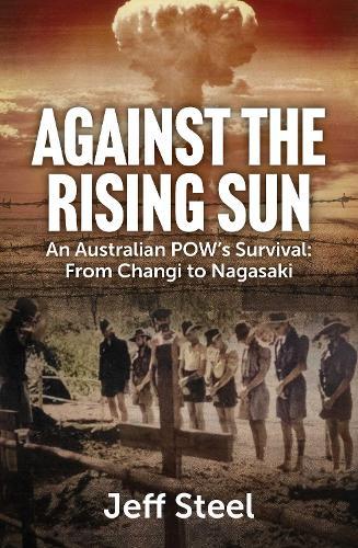Against the Rising Sun: An Australian POW's Survival: From Changi to Nagasaki