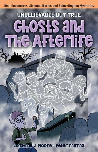 Ghosts and the Afterlife: Real Encounters, Strange Stories and Spine-Tingling Mysteries