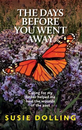 The Days Before You Went Away: Caring for my father helped me heal the wounds of the past