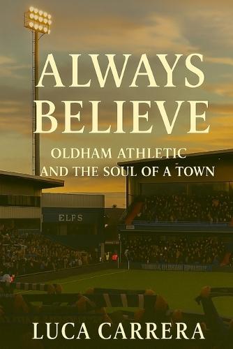 Always Believe: Oldham Athletic and the Soul of a Town