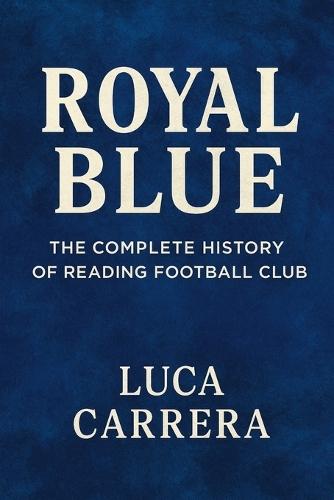 Royal Blue: The Complete History of Reading Football Club