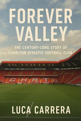 Forever Valley: The Century-Long Story of Charlton Athletic Football Club