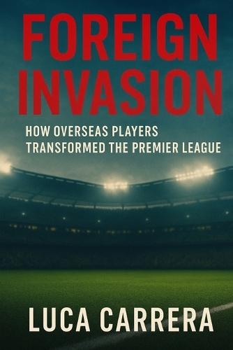 Foreign Invasion: How Overseas Players Transformed the Premier League
