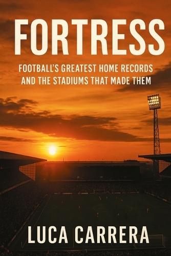 Fortress: Football's Greatest Home Records and the Stadiums That Made Them