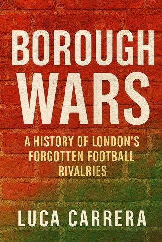 Borough Wars: A History of London's Forgotten Football Rivalries