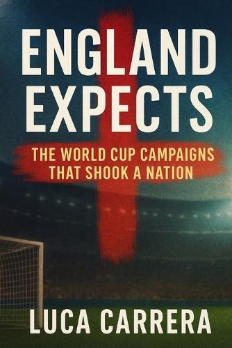 England Expects: The World Cup Campaigns That Shook a Nation