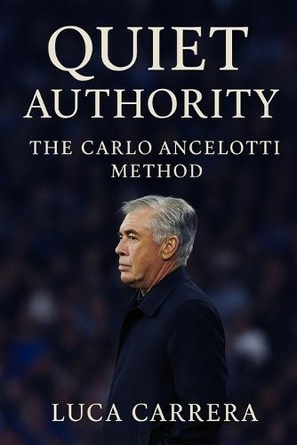 Quiet Authority: The Carlo Ancelotti Method