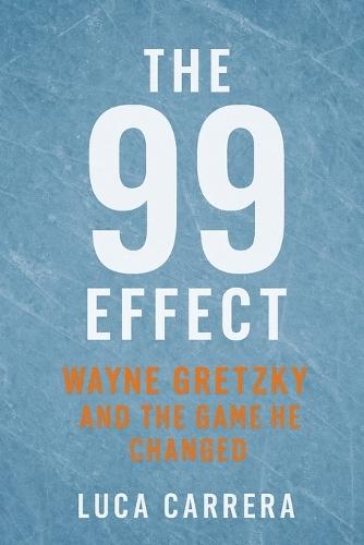 The 99 Effect: Wayne Gretzky and the Game He Changed