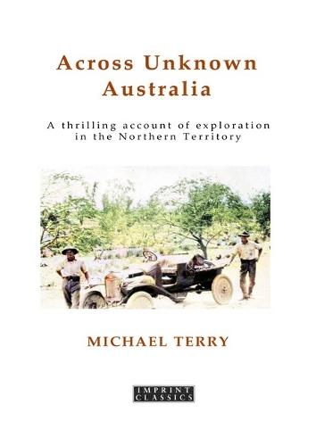 Across Unknown Australia: A Thrilling Account of Exploration in the Northern Territory