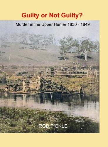 Guilty or Not Guilty?: Murder in the Upper Hunter 1837-1849