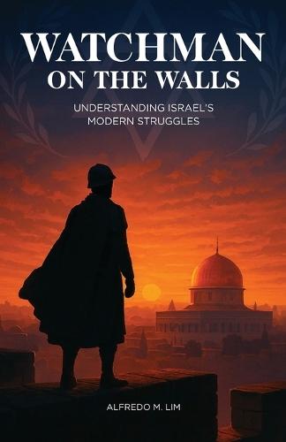 Watchman on the Walls: Understanding Israel's Modern Struggle