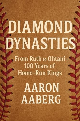 Diamond Dynasties: From Ruth to Ohtani-100 Years of Home-Run Kings