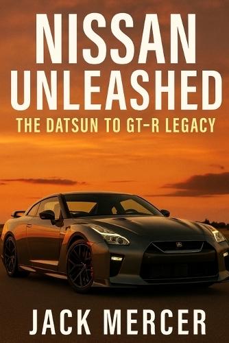 Nissan Unleashed: The Datsun to GT-R Legacy