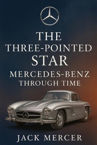 The Three-Pointed Star: Mercedes-Benz Through Time