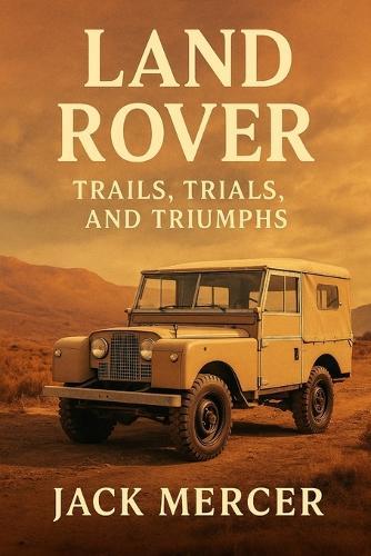 Land Rover: Trails, Trials, and Triumphs