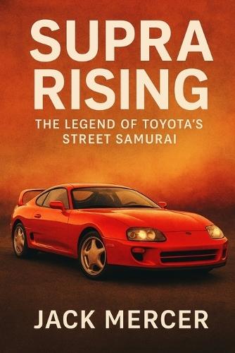 Supra Rising: The Legend of Toyota's Street Samurai