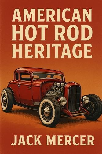 American Hot Rod Heritage: Flathead V8s, Chopped Rails, and the West Coast Scene That Defined Aftermarket Creativity