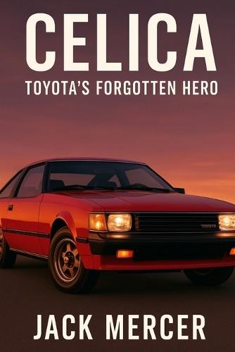 Celica: Toyota's Forgotten Hero