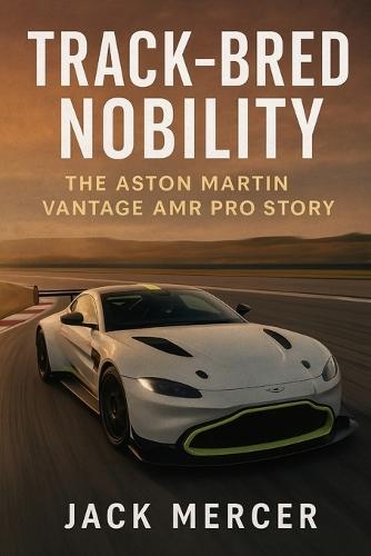 Track-Bred Nobility: The Aston Martin Vantage AMR Pro Story