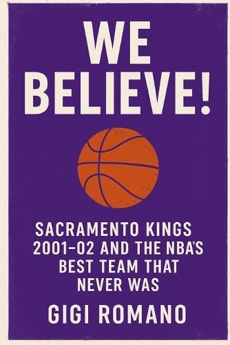 We Believe!: Sacramento Kings 2001-02 and the NBA's Best Team That Never Was