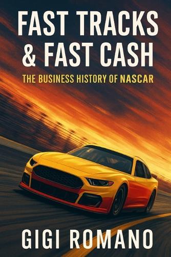 Fast Tracks & Fast Cash: The Business History of NASCAR