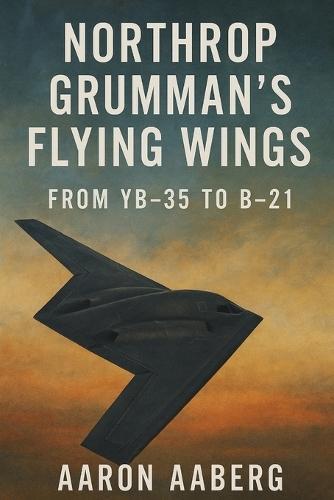 Northrop Grumman's Flying Wings: From YB-35 to B-21