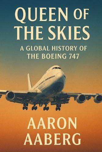 The Queen of the Skies: A Global History of the Boeing 747
