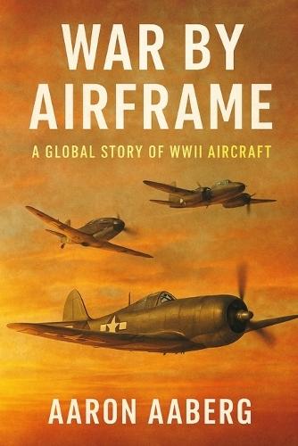 War by Airframe: A Global Story of WWII Aircraft