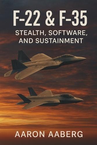 F-22 & F-35: Stealth, Software, and Sustainment