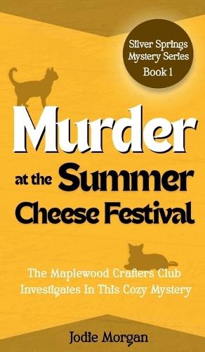 Murder At The Summer Cheese Festival: The Maplewood Crafters Club Investigates In This Cozy Mystery (Silver Springs Mysteries 1)