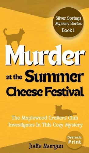 Murder At The Summer Cheese Festival: The Maplewood Crafters Club Investigates In This Cozy Mystery (Silver Springs Mysteries 1) [Dyslexic Print]