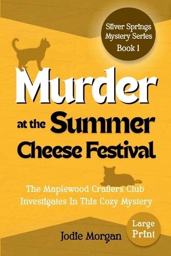 Murder At The Summer Cheese Festival: The Maplewood Crafters Club Investigates In This Cozy Mystery (Silver Springs Mysteries 1) [Large Print]