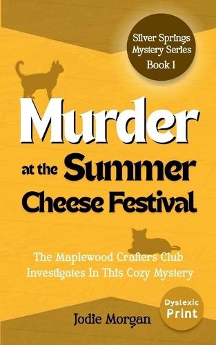 Murder At The Summer Cheese Festival: The Maplewood Crafters Club Investigates In This Cozy Mystery (Silver Springs Mysteries 1) [Dyslexic Print]