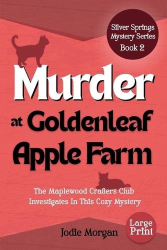 Murder At Goldenleaf Apple Farm: The Maplewood Crafters Club Investigates In This Cozy Mystery (Silver Springs Mysteries 2) [Large Print]