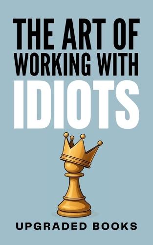 The Art of Working with Idiots