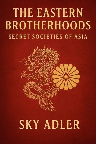 The Eastern Brotherhoods: Secret Societies of Asia
