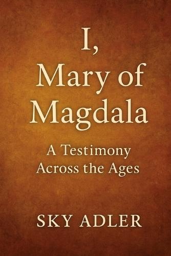 I, Mary of Magdala: A Testimony Across the Ages