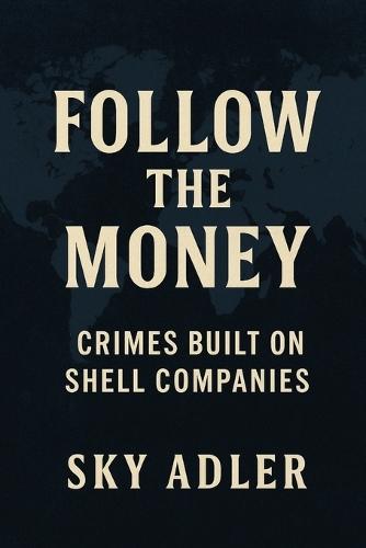 Follow the Money: Crimes Built on Shell Companies