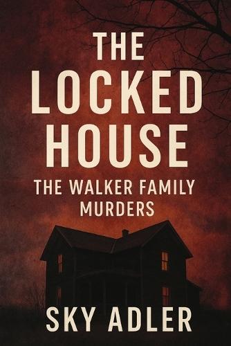 The Locked House: The Walker Family Murders