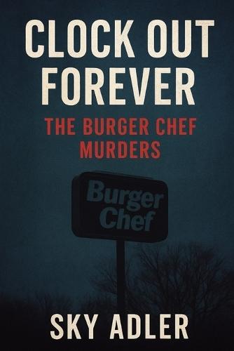Clock Out Forever: The Burger Chef Murders