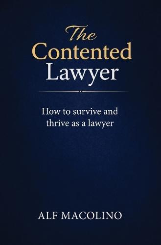 The Contented Lawyer: How to survive and thrive as a lawyer