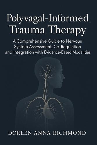 Polyvagal-Informed Trauma Therapy: A Comprehensive Guide to Nervous System Assessment, Co-Regulation, and Integration with Evidence-Based Modalities