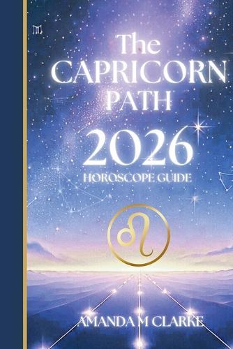 The CAPRICORN Path: Your full 2026 Daily Horoscope Guide