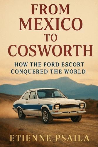 From Mexico to Cosworth: How the Ford Escort Conquered the World
