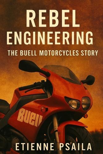 Rebel Engineering: The Buell Motorcycles Story