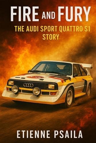 Fire and Fury: The Audi Sport Quattro S1 Story