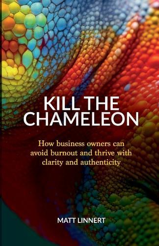 Kill the Chameleon: How business owners can avoid burnout and thrive with clarity and authenticity