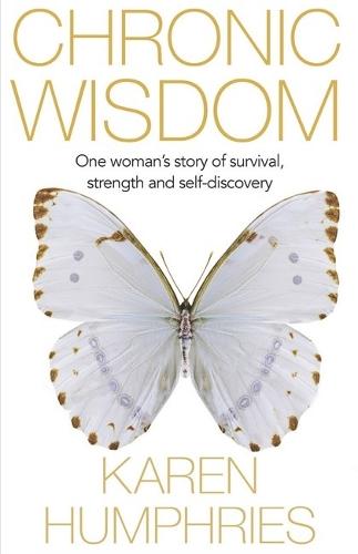 Chronic Wisdom: One Woman?s Story of Survival, Strength and Self-Discovery