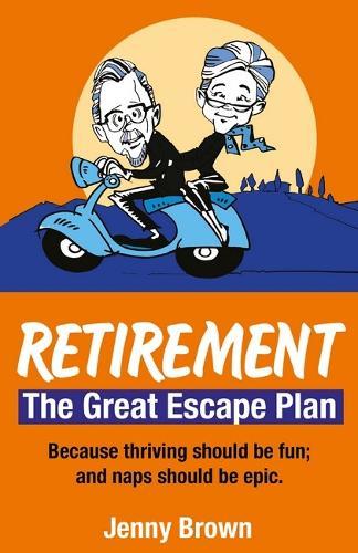 Retirement, The Great Escape Plan: Because Thriving Should be Fun, and Naps Should be Epic